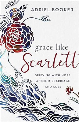 Grace Like Scarlett: Grieving With Hope After Miscarriage And Loss-..