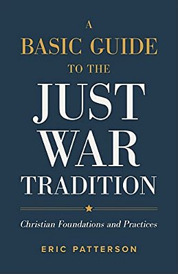 A Basic Guide To The Just War Tradition: Christian Foundations And Practices-..