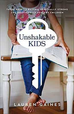 Unshakable Kids: Three Keys To Raising Spiritually Strong And Emotionally Healthy Children-..