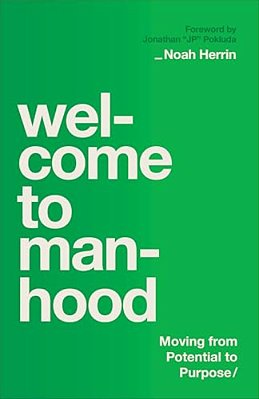 Welcome To Manhood: Moving From Potential To Purpose-..