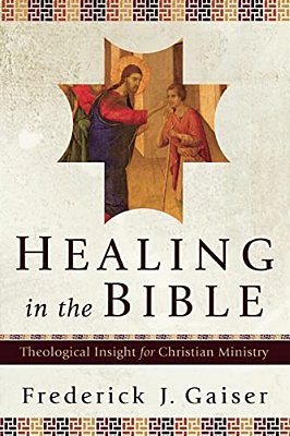 Healing In The Bible: Theological Insight For Christian Ministry-..