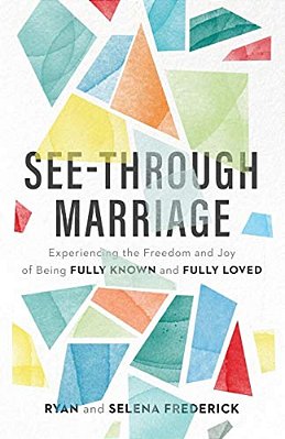See-Through Marriage: Experiencing The Freedom And Joy Of Being Fully Known And Fully Loved-..