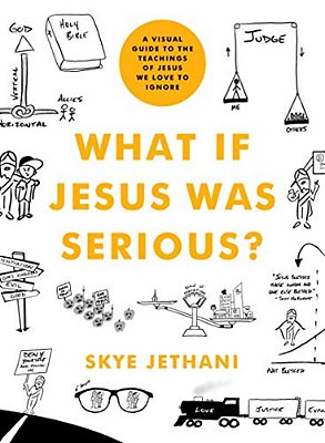 What If Jesus Was Serious?: A Visual Guide To The Teachings Of Jesus We Love To Ignore-..