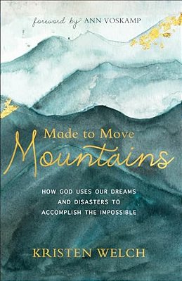 Made To Move Mountains: How God Uses Our Dreams And Disasters To Accomplish The Impossible-..