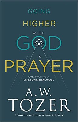 Going Higher With God In Prayer: Cultivating A Lifelong Dialogue-..