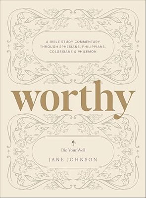 Worthy: A Bible Study Commentary Through Ephesians, Philippians, Colossians, And Philemon-..