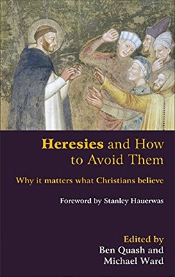 Heresies And How To Avoid Them: Why It Matters What Christians Believe-..