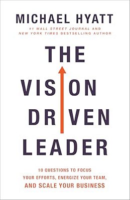 The Vision Driven Leader: 10 Questions To Focus Your Efforts, Energize Your Team, And Scale Your Business-..