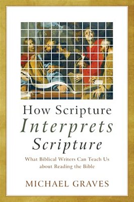 How Scripture Interprets Scripture: What Biblical Writers Can Teach US About Reading The Bible-..