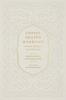 Gospel-Shaped Marriage: Grace For Sinners To Love Like Saints-..