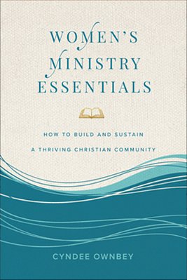 Women's Ministry Essentials: How To Build And Sustain A Thriving Christian Community-..
