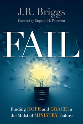 Fail: Finding Hope And Grace In The Midst Of Ministry Failure-..