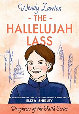 The Hallelujah Lass: A Story Based On The Life Of Salvation Army Pioneer Eliza Shirley-..