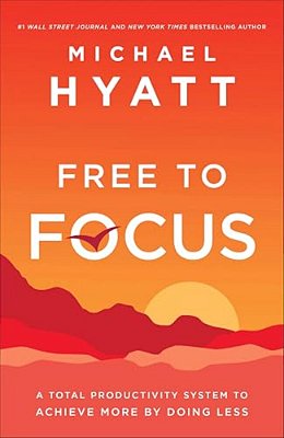 Free To Focus: A Total Productivity System To Achieve More By Doing Less-..