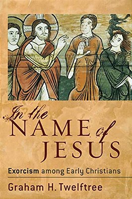 In The Name Of Jesus: Exorcism Among Early Christians-..