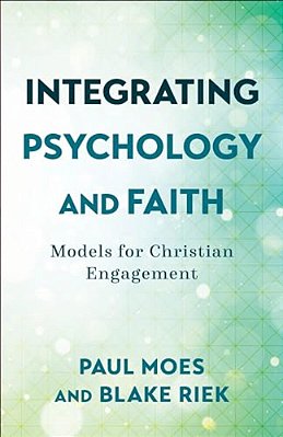 Integrating Psychology And Faith: Models For Christian Engagement-..