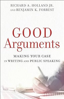 Good Arguments: Making Your Case In Writing And Public Speaking-..