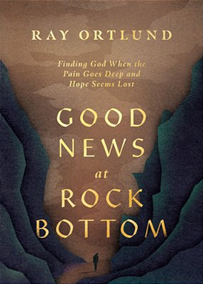 Good News At Rock Bottom: Finding God When The Pain Goes Deep And Hope Seems Lost-..