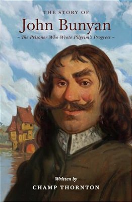 The Story Of John Bunyan: The Prisoner Who Wrote Pilgrim's Progress-..