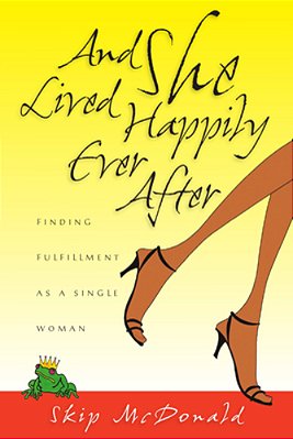 And She Lived Happily Ever After: Finding Fulfillment As A Single Woman-..