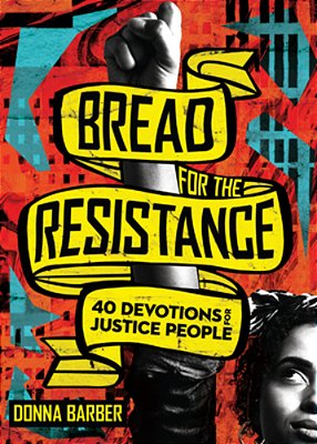 Bread For The Resistance: Forty Devotions For Justice People-..