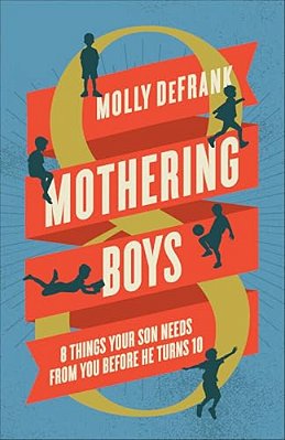 Mothering Boys: 8 Things Your Son Needs From You Before He Turns 10-..