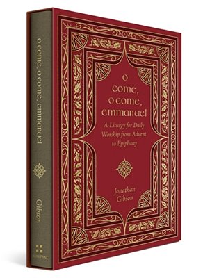 O Come, O Come, Emmanuel: A Liturgy For Daily Worship From Advent To Epiphany-..