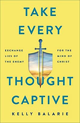 Take Every Thought Captive: Exchange Lies Of The Enemy For The Mind Of Christ-..