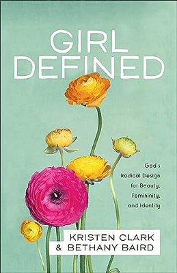 Girl Defined: God's Radical Design For Beauty, Femininity, And Identity-..