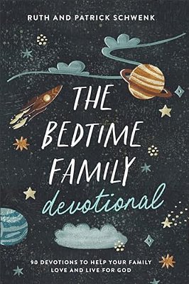 The Bedtime Family Devotional: 90 Devotions To Help Your Family Love And Live For God-..