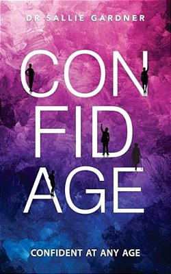 Confidage: A Psychological Guide To Transforming Anxiety Into Confident Choices While Embracing Healthy Aging-..