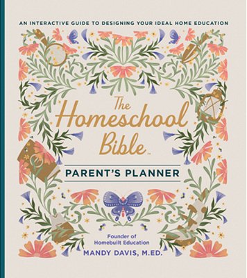 The Homeschool Bible Parent's Planner: An Interactive Guide To Designing Your Ideal Home Education-..