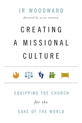 Creating A Missional Culture: Equipping The Church For The Sake Of The World-..