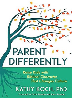 Parent Differently: Raise Kids With Biblical Character That Changes Culture-..