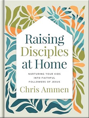 Raising Disciples At Home: Nurturing Your Kids Into Faithful Followers Of Jesus-..