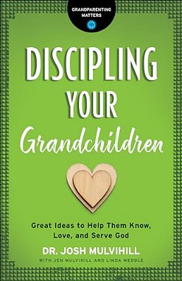Discipling Your Grandchildren: Great Ideas To Help Them Know, Love, And Serve God-..