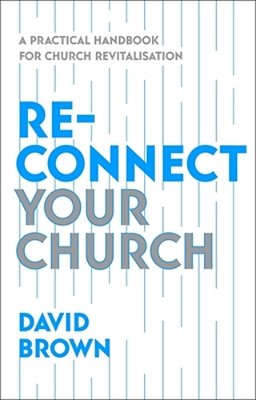Reconnect Your Church: A Practical Handbook For Church Revitalisation-..