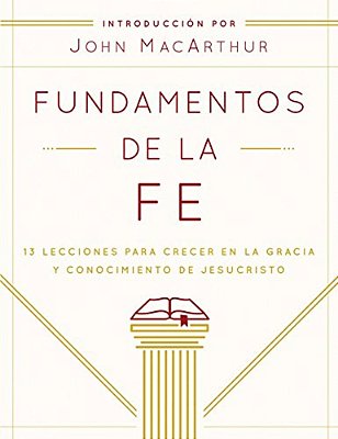 Fundamentos De La Fe (Edición Estudiantil): 13 Lecciones Para Crecer En La Gracia Y Conocimiento De Jesucristo-..