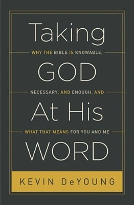 Taking God At His Word: Why The Bible Is Knowable, Necessary, And Enough, And What That Means For You And Me (Paperback Edition)-..