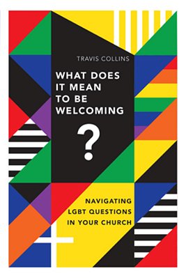 What Does It Mean To Be Welcoming?: Navigating Lgbt Questions In Your Church-..