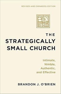 The Strategically Small Church: Intimate, Nimble, Authentic, And Effective-..