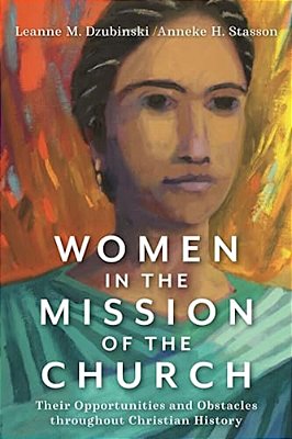 Women In The Mission Of The Church: Their Opportunities And Obstacles Throughout Christian History-..
