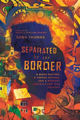 Separated By The Border: A Birth Mother, A Foster Mother, And A Migrant Child's 3,000-Mile Journey-..