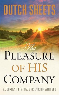The Pleasure Of His Company: A Journey To Intimate Friendship With God-..