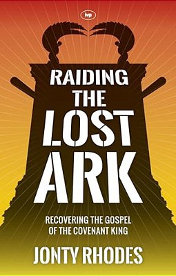 Raiding The Lost Ark: Recovering The Gospel Of The Covenant King-..
