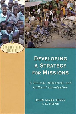 Developing A Strategy For Missions: A Biblical, Historical, And Cultural Introduction-..