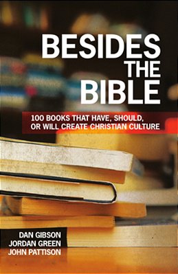 Besides The Bible: 100 Books That Have, Should, Or Will Create Christian Culture-..