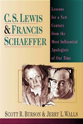 C. S. Lewis Francis Schaeffer: Lessons For A New Century From The Most Influential Apologists Of Our Time-..