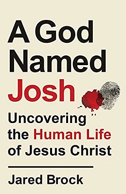 A God Named Josh: Uncovering The Human Life Of Jesus Christ-..