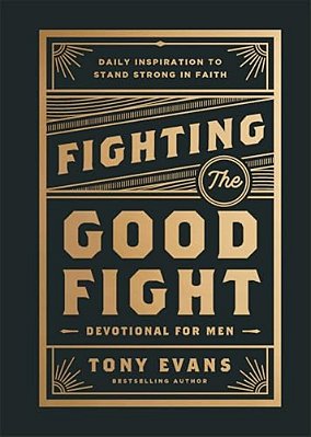 Fighting The Good Fight Devotional For Men: Daily Inspiration To Stand Strong In Faith-..